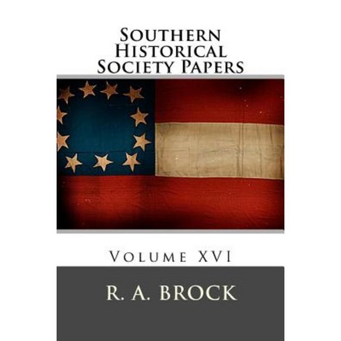 Southern Historical Society Papers: Volume XVI Paperback, Createspace