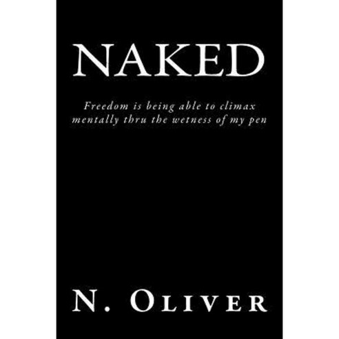 Naked: Freedom Is Being Able to Climax Mentally Thru the Wetness of My Pen Paperback, Createspace