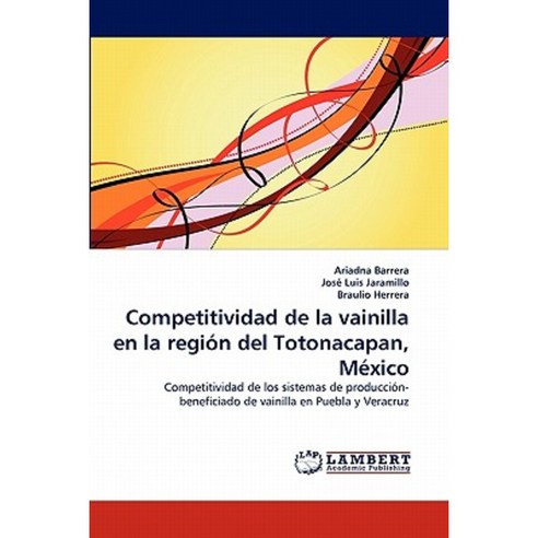 Competitividad de La Vainilla En La Region del Totonacapan Mexico Paperback, LAP Lambert Academic Publishing