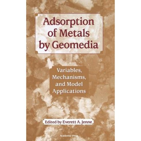 Adsorption of Metals by Geomedia: Variables Mechanisms and Model Applications Hardcover, Academic Press