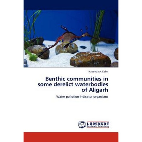 Benthic Communities in Some Derelict Waterbodies of Aligarh Paperback, LAP Lambert Academic Publishing