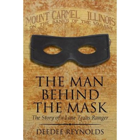 The Man Behind the Mask: The Story of a Lone Texas Ranger Paperback, Xlibris Corporation