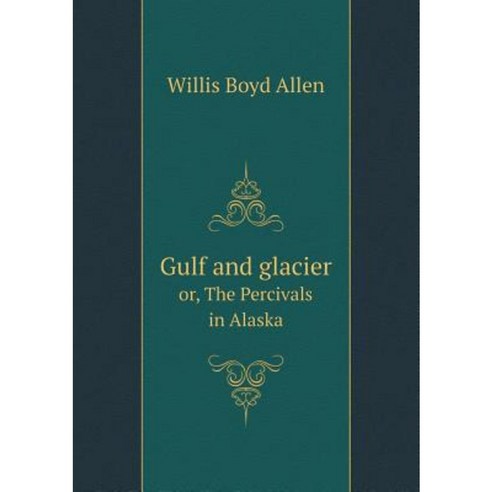 Gulf and Glacier Or the Percivals in Alaska Paperback, Book on Demand Ltd.