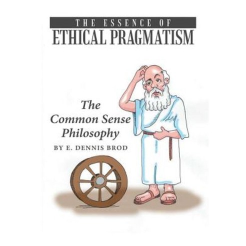 The Essence of Ethical Pragmatism: The Common Sense Philosophy Hardcover, Lulu Publishing Services