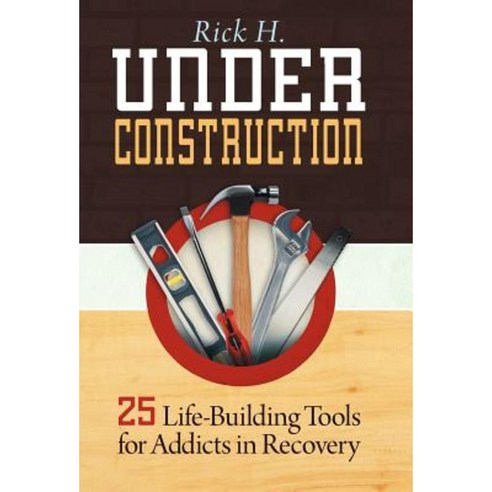 Under Construction: 25 Life-Building Tools for Addicts in Recovery Hardcover, WestBow Press