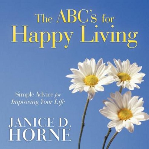 The ABC''s for Happy Living: Simple Advice for Improving Your Life Paperback, WestBow Press