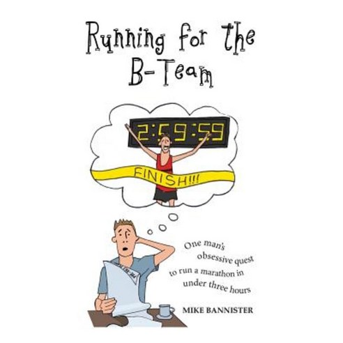 Running for the B-Team: One Man''s Obsessive Quest to Run a Marathon in Under 3 Hours Paperback, Mike Bannister