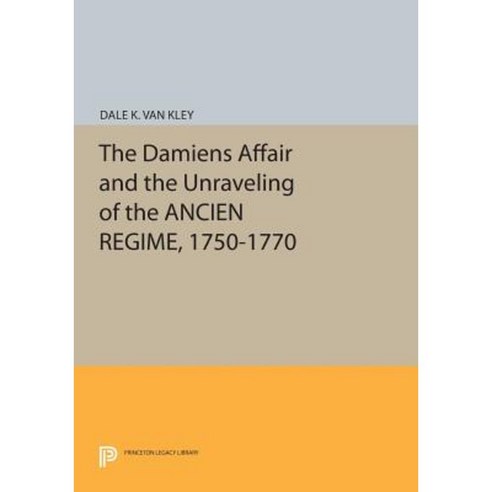 The Damiens Affair and the Unraveling of the Ancien Regime 1750-1770 Paperback, Princeton University Press