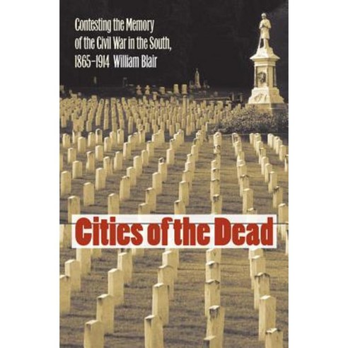 Cities of the Dead: Contesting the Memory of the Civil War in the South 1865-1914 Paperback, University of North Carolina Press
