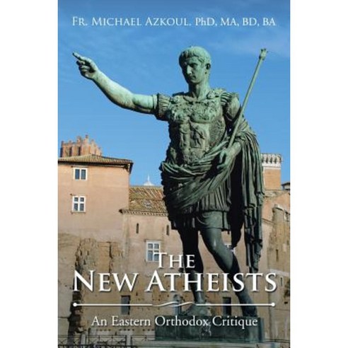 The New Atheists: An Eastern Orthodox Critique Paperback, Xlibris