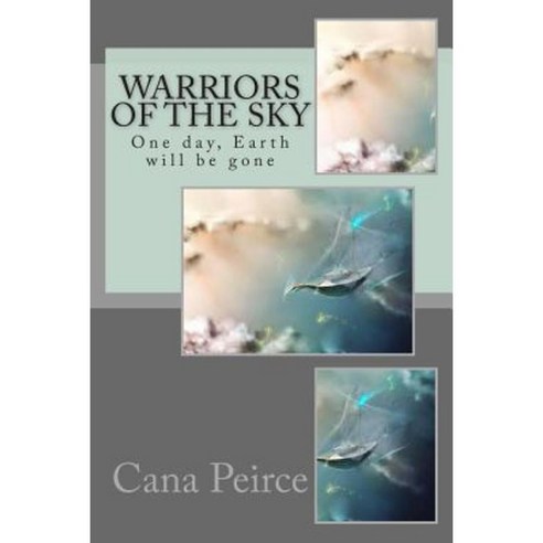 Warriors of the Sky: One Day Earth Will Be Gone Paperback, Createspace