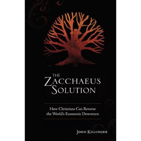 The Zacchaeus Solution: How Christians Can Reverse the World''s Economic Downturn Paperback, Angel Books