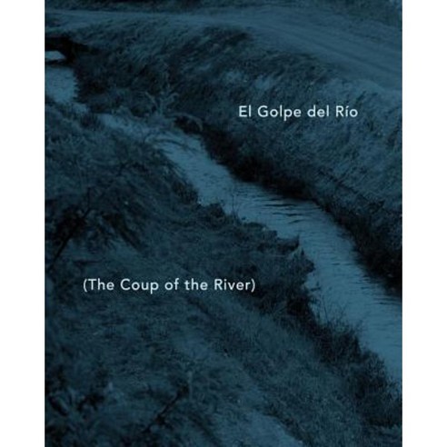 El Golpe del Rio: The Coup of the River Paperback, Lit Riot Press, LLC