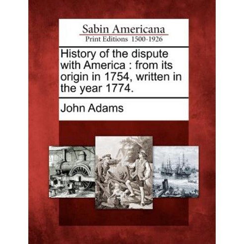 History of the Dispute with America: From Its Origin in 1754 Written in the Year 1774. Paperback, Gale, Sabin Americana