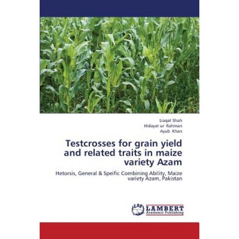 Testcrosses for Grain Yield and Related Traits in Maize Variety Azam Paperback, LAP Lambert Academic Publishing