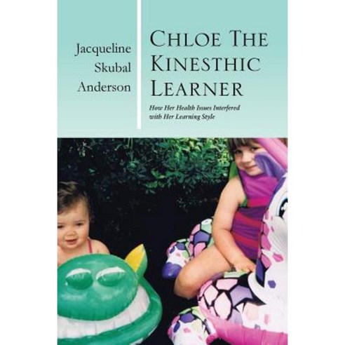 Chloe the Kinesthic Learner: How Her Health Issues Interfered with Her Learning Style Paperback, Xlibris Corporation