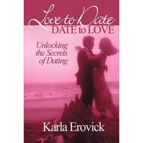 Love to Date-Date to Love: Unlocking the Secrets of Dating Paperback, Writer''s Showcase Press