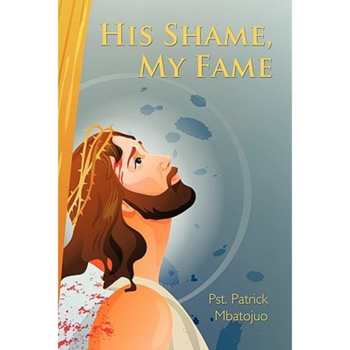 His Shame My Fame Paperback, Authorhouse UK