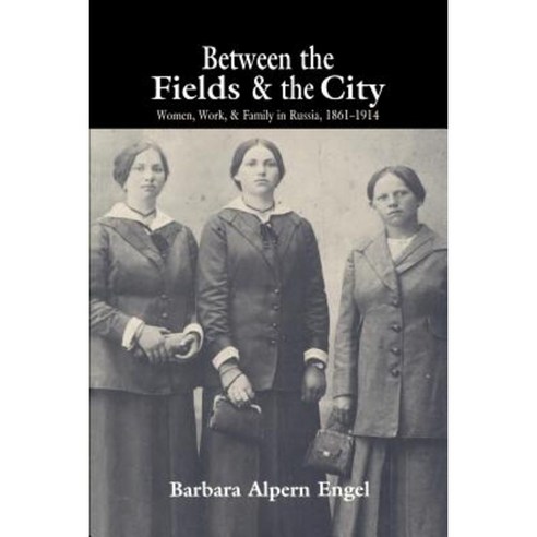 Between the Fields and the City:"Women Work and Family in Russia 1861 1914", Cambridge University Press