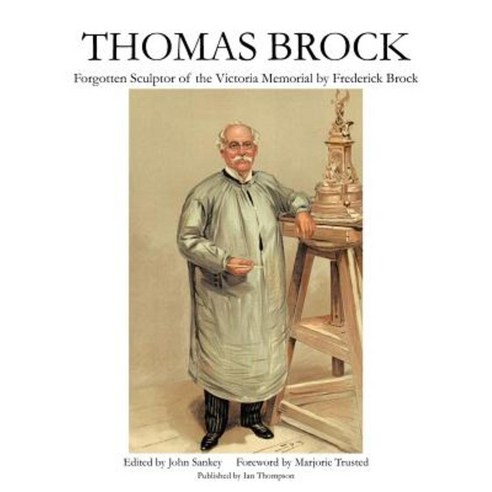 Thomas Brock: Forgotten Sculptor of the Victoria Memorial Paperback, Authorhouse UK