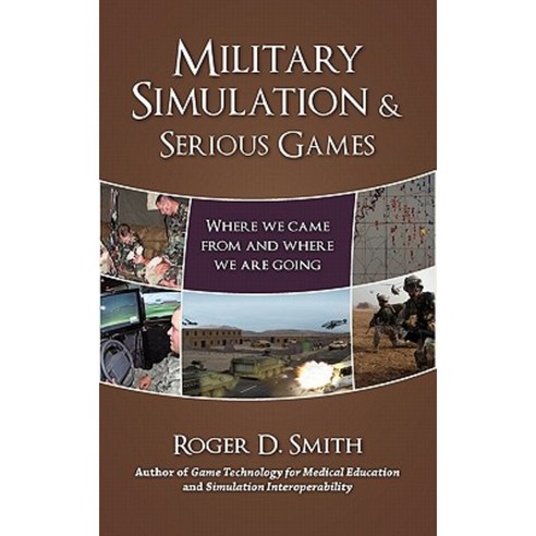 Military Simulation & Serious Games: Where We Came from and Where We Are Going Hardcover, Modelbenders LLC