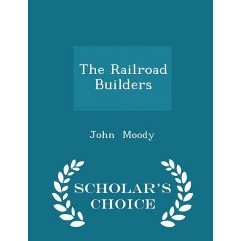 The Railroad Builders - Scholar''s Choice Edition Paperback