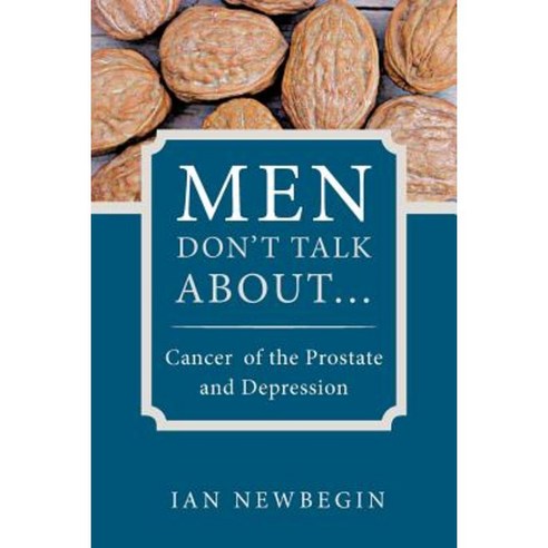Men Don''t Talk about ...: Cancer of the Prostate and Depression Paperback, Balboa Press