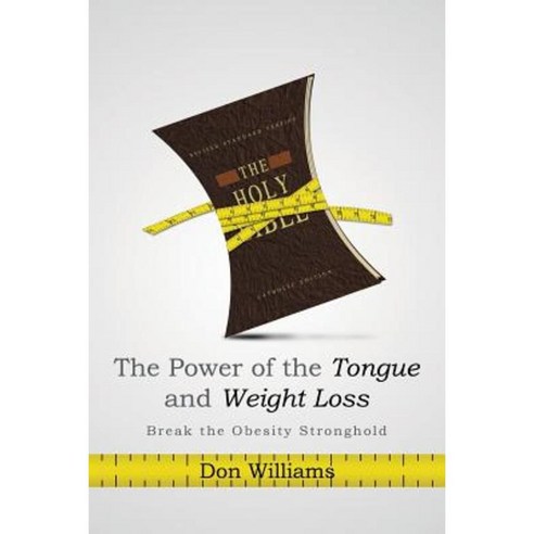 The Power of the Tongue and Weight Loss: Break the Obesity Stronghold Paperback, Xlibris Corporation