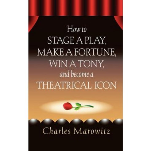 How to Stage a Play Make a Fortune Win a Tony and Become a Theatrical Icon Paperback, Limelight Editions