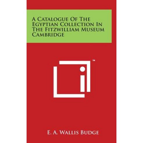 A Catalogue of the Egyptian Collection in the Fitzwilliam Museum Cambridge Hardcover, Literary Licensing, LLC