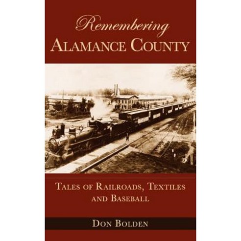 Remembering Alamance County: Tales of Railroads Textiles and Baseball Hardcover, History Press Library Editions