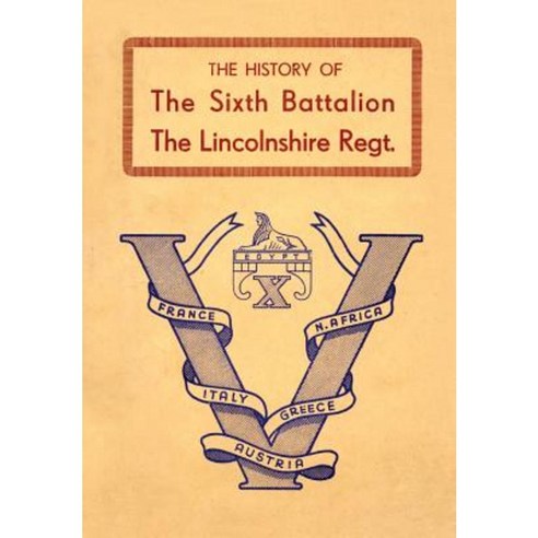 History of the Sixth Battalion the Lincolnshire Regiment 1940-45 Paperback, Naval & Military Press