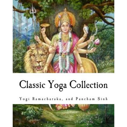 Classic Yoga Collection: A Collection on Developing Your Spiritual Consciousness Paperback, Createspace