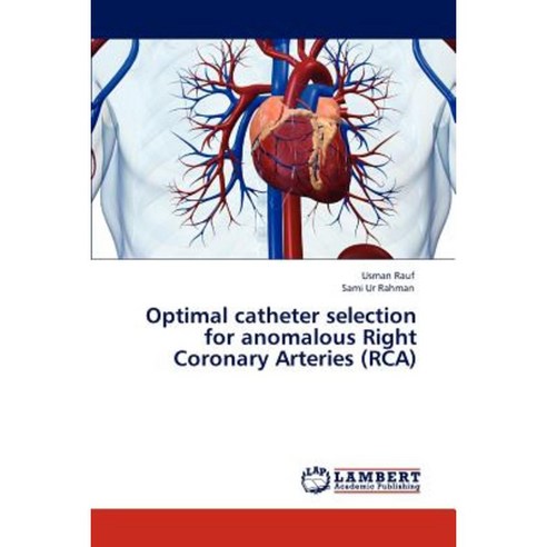 Optimal Catheter Selection for Anomalous Right Coronary Arteries (RCA) Paperback, LAP Lambert Academic Publishing