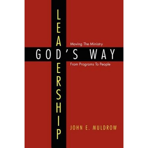 Leadership: God''s Way: Moving the Ministry from Programs to People Paperback, Xlibris Corporation