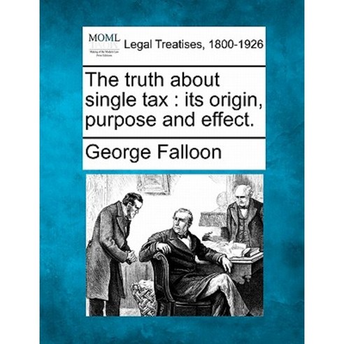 The Truth about Single Tax: Its Origin Purpose and Effect. Paperback, Gale Ecco, Making of Modern Law
