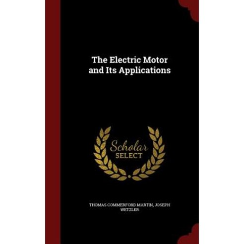 The Electric Motor and Its Applications Hardcover, Andesite Press