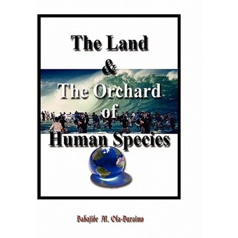 The Land & the Orchard of Human Species: The Book of Life - In - Peace Paperback, Xlibris Corporation