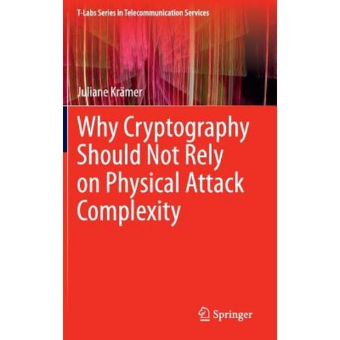 Why Cryptography Should Not Rely on Physical Attack Complexity Hardcover, Springer
