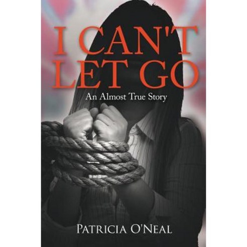 I Can''t Let Go: An Almost True Story Paperback, Authorhouse
