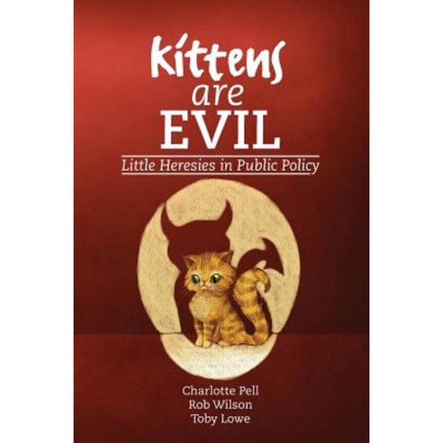 Kittens Are Evil: Little Heresies in Public Policy Paperback, Triarchy Press Ltd