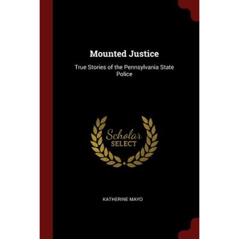 Mounted Justice: True Stories of the Pennsylvania State Police Paperback, Andesite Press