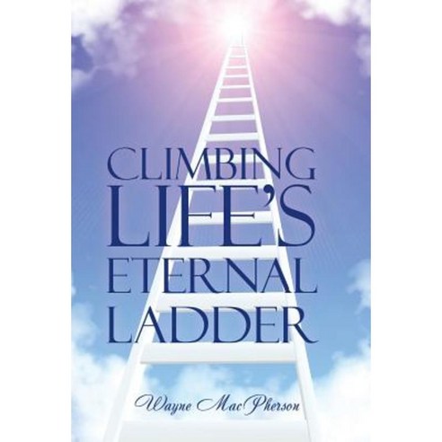 Climbing Life''s Eternal Ladder Hardcover, Balboa Press