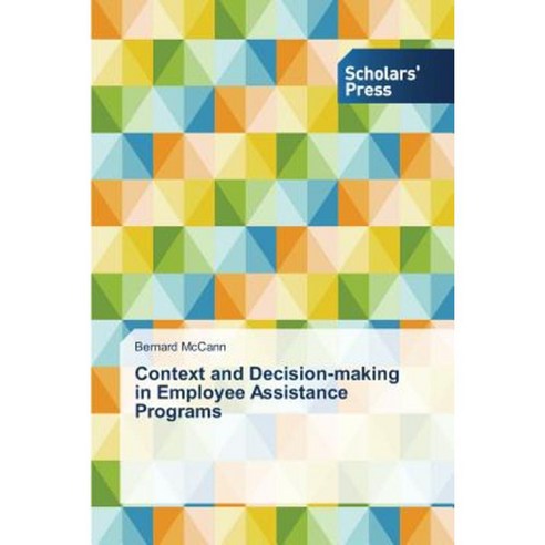 Context and Decision-Making in Employee Assistance Programs Paperback, Scholars'' Press