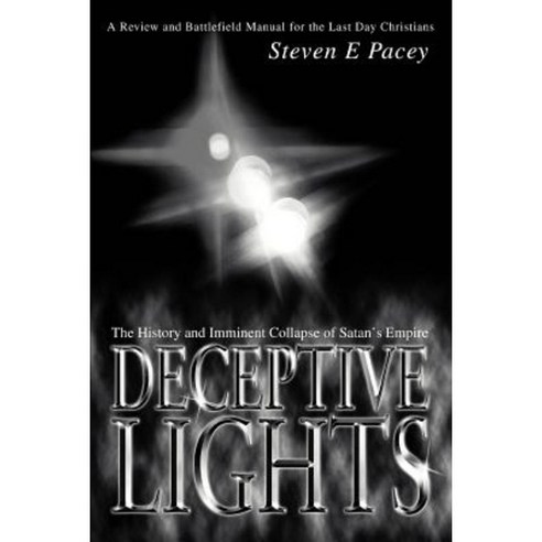 Deceptive Lights: The History and Imminent Collapse of Satan''s Empire Paperback, iUniverse