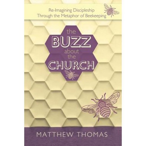 The Buzz about the Church: Re-Imagining Discipleship Through the Metaphor of Beekeeping Paperback, WestBow Press