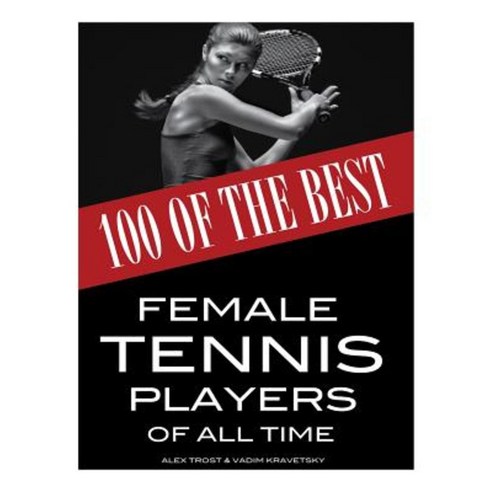 100 of the Best Female Tennis Players of All Time Paperback, Createspace