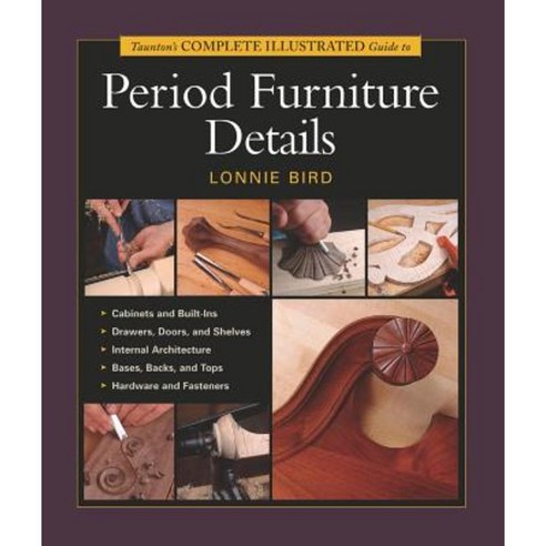 Taunton''s Complete Illustrated Guide to Period Furniture Details Paperback, Taunton Press