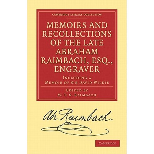 Memoirs and Recollections of the Late Abraham Raimbach Esq. Engraver, Cambridge University Press