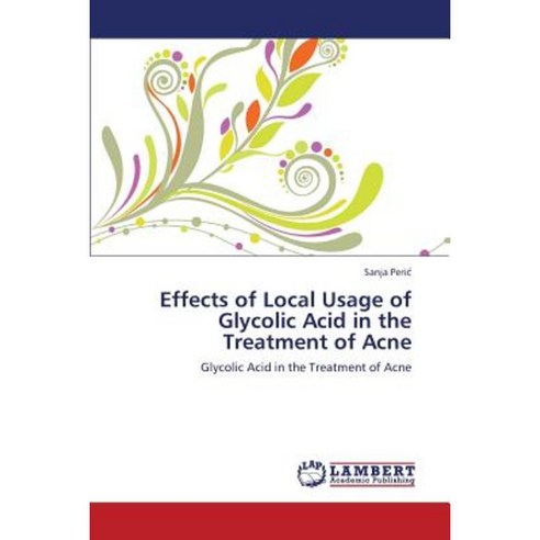 Effects of Local Usage of Glycolic Acid in the Treatment of Acne Paperback, LAP Lambert Academic Publishing